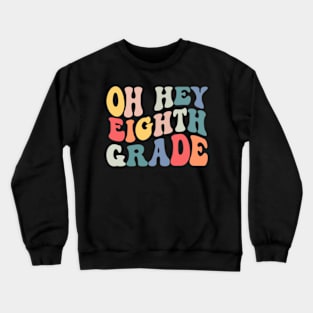 Oh Hey Eighth Grade Groovy Funny Back To School Teacher Kids Crewneck Sweatshirt